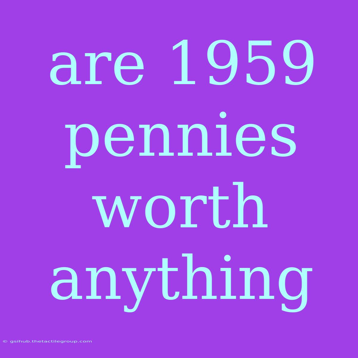 Are 1959 Pennies Worth Anything