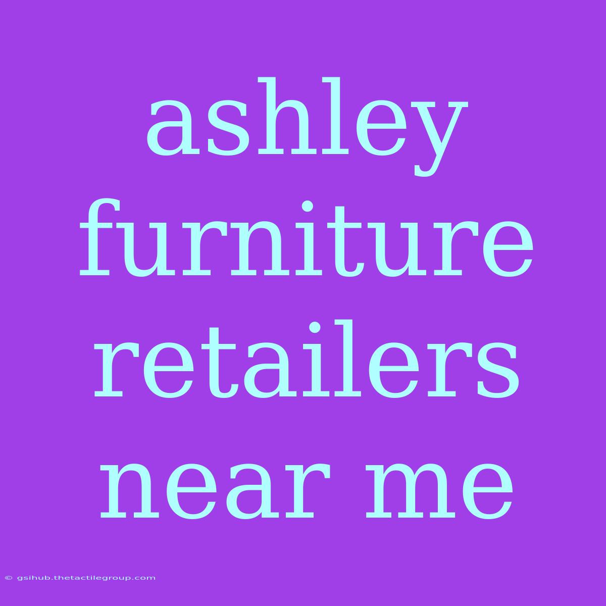 Ashley Furniture Retailers Near Me