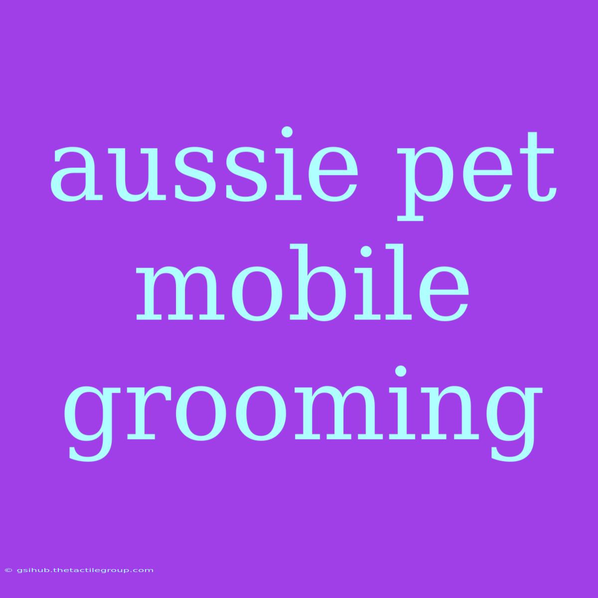 Aussie Pet Mobile Grooming