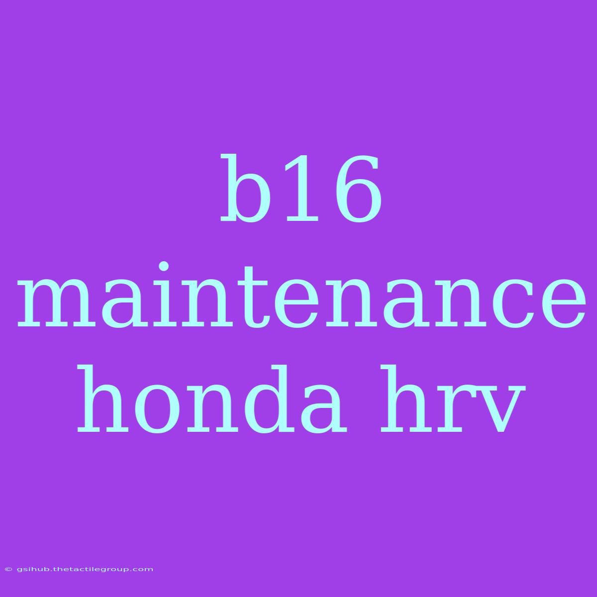 B16 Maintenance Honda Hrv