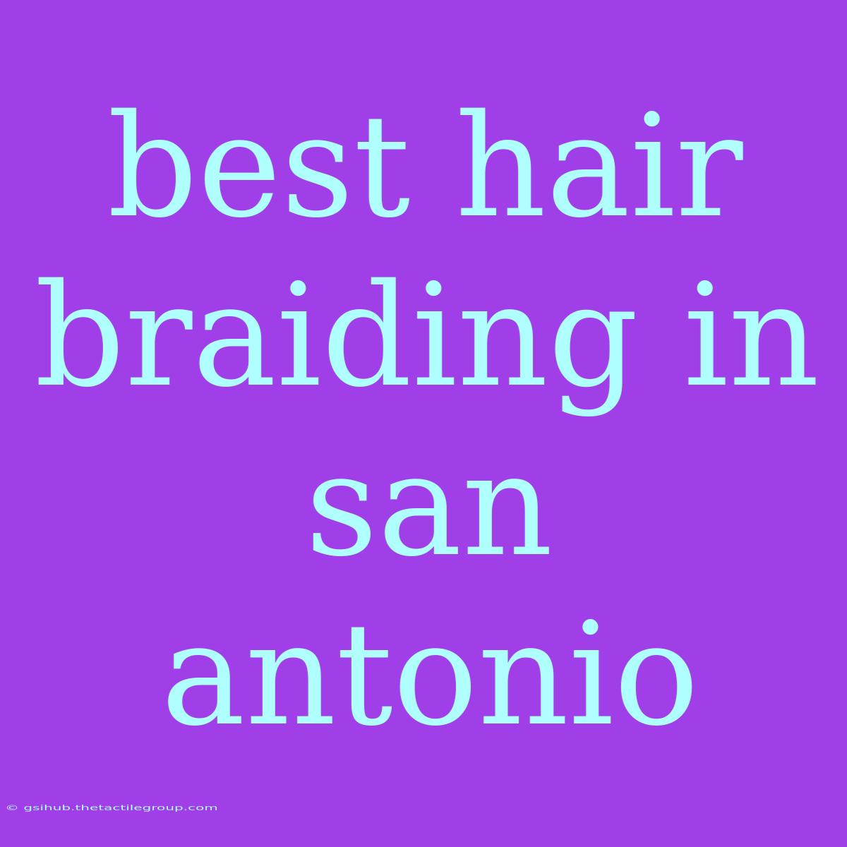 Best Hair Braiding In San Antonio