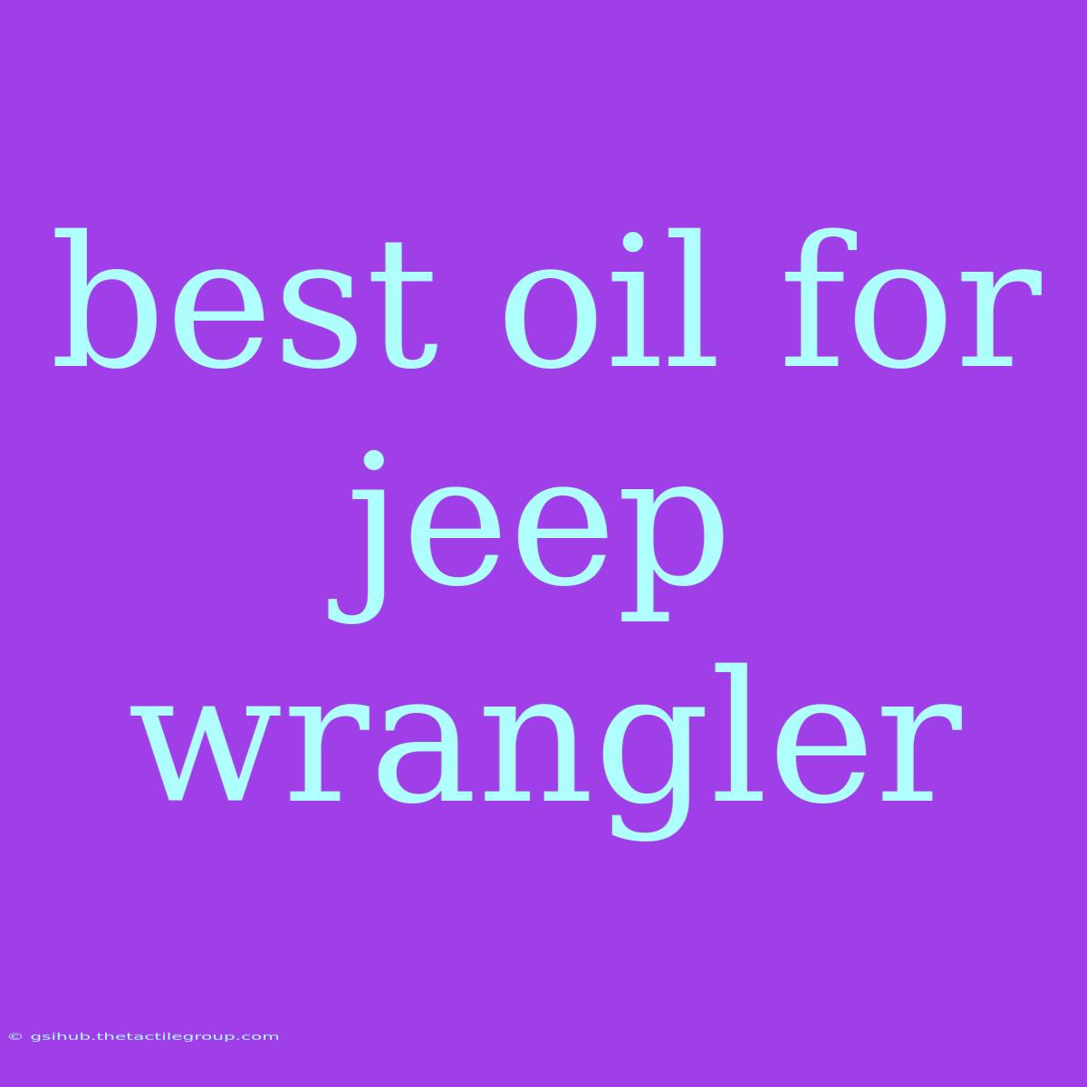 Best Oil For Jeep Wrangler