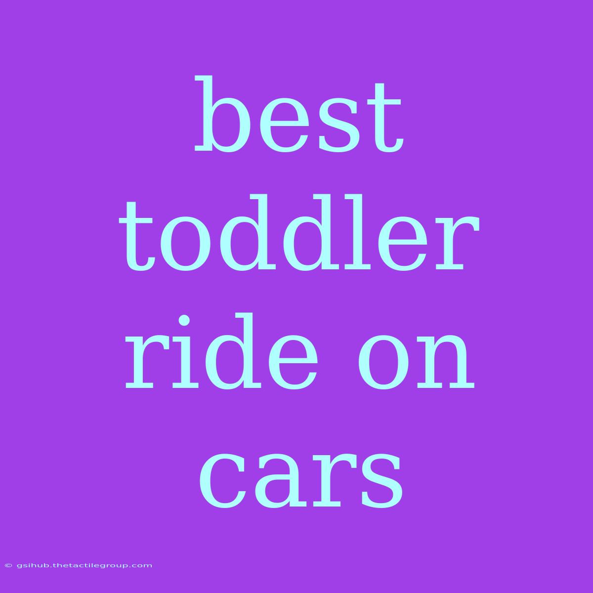 Best Toddler Ride On Cars