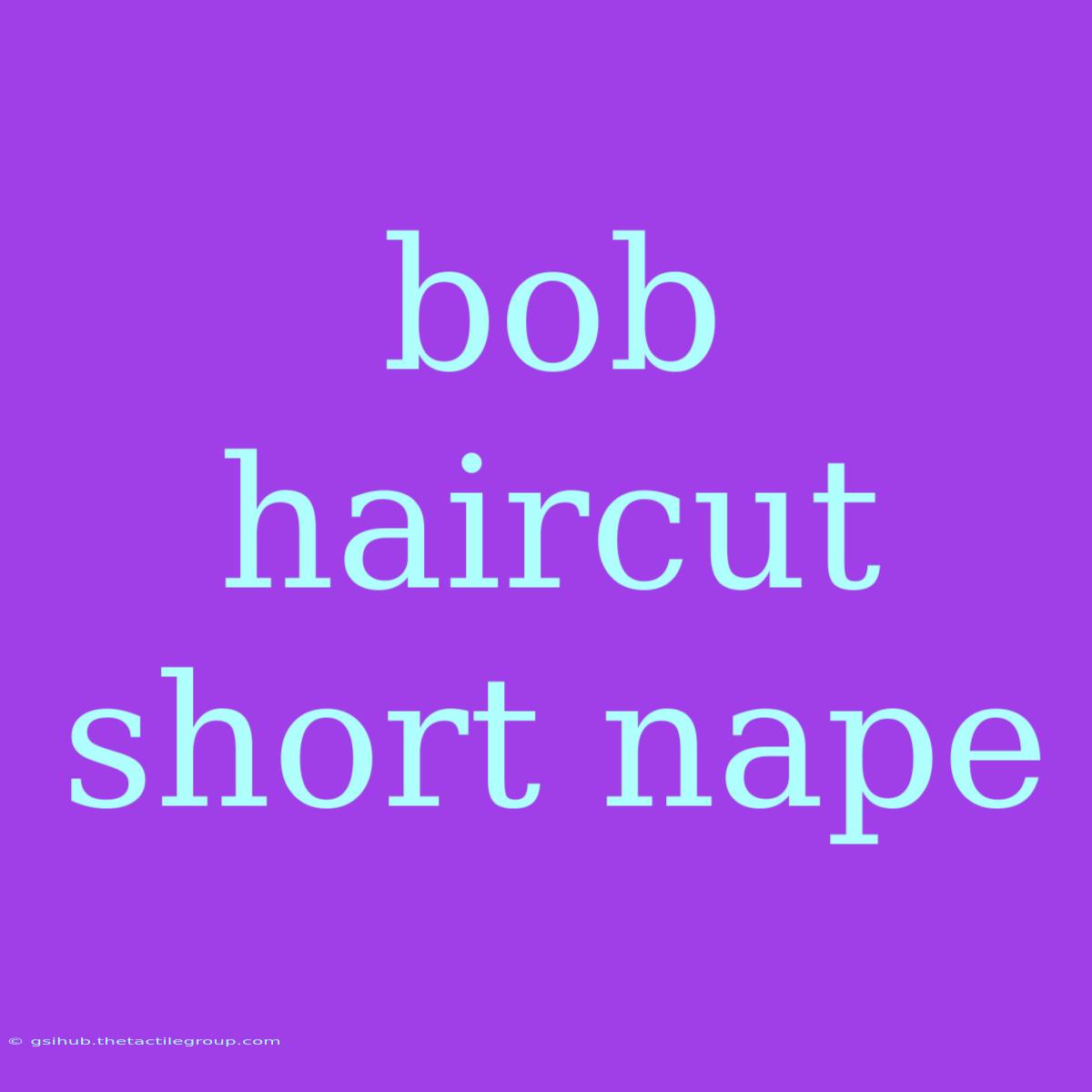 Bob Haircut Short Nape