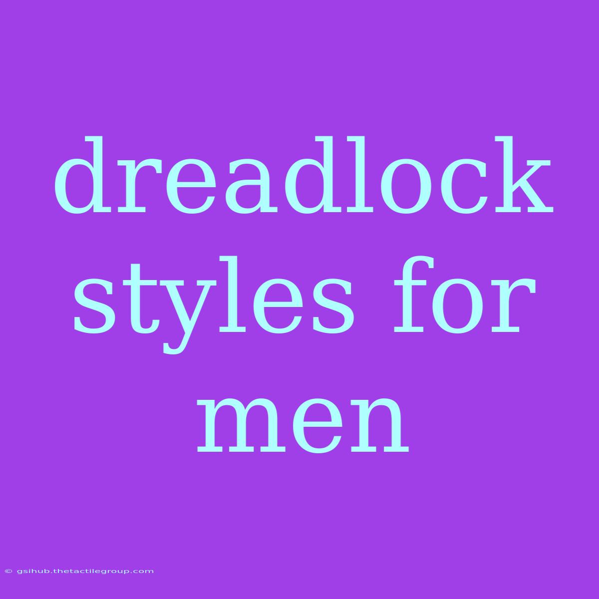 Dreadlock Styles For Men