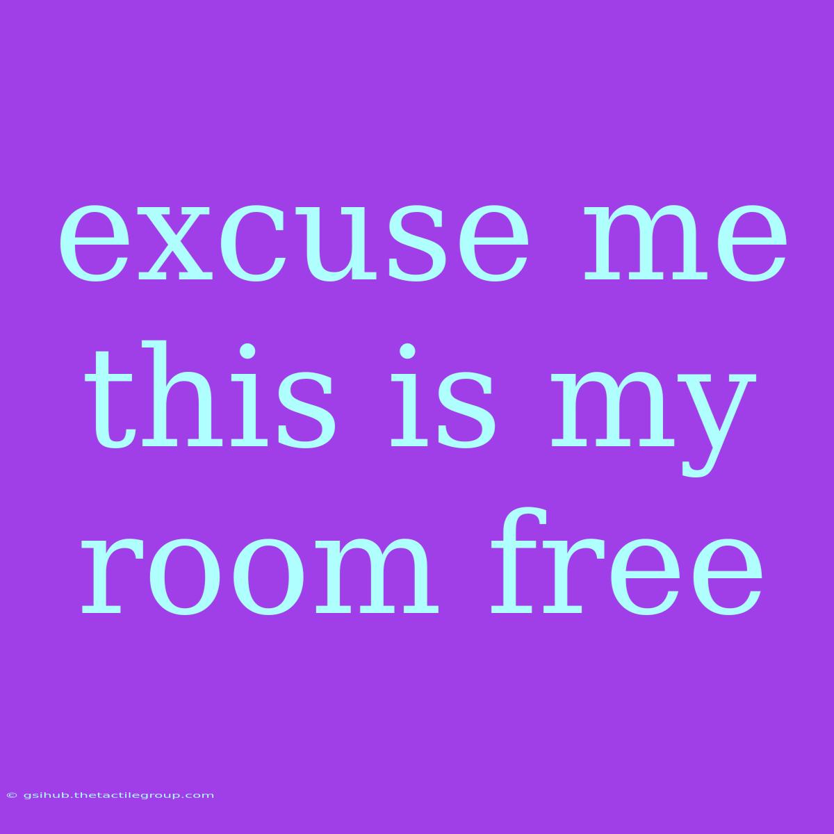 Excuse Me This Is My Room Free