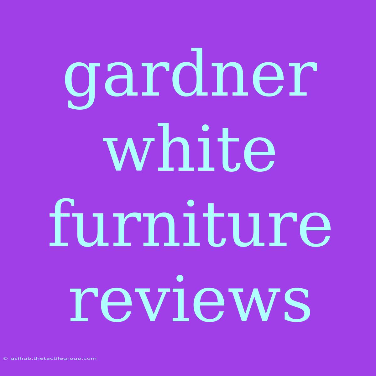 Gardner White Furniture Reviews