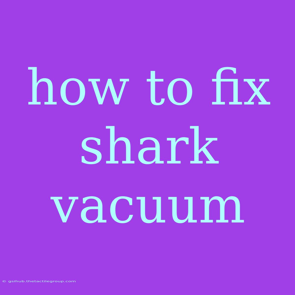 How To Fix Shark Vacuum