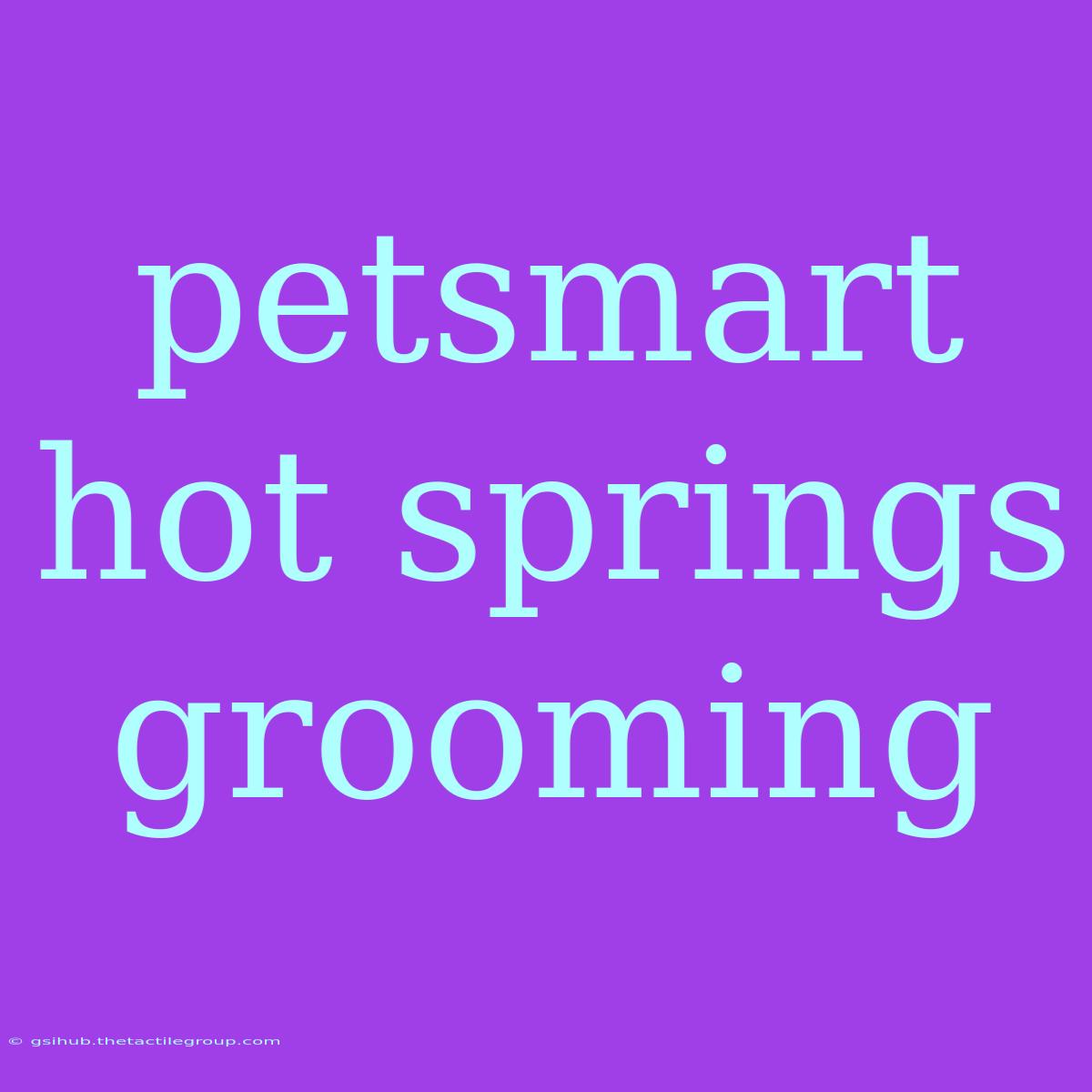 Petsmart Hot Springs Grooming