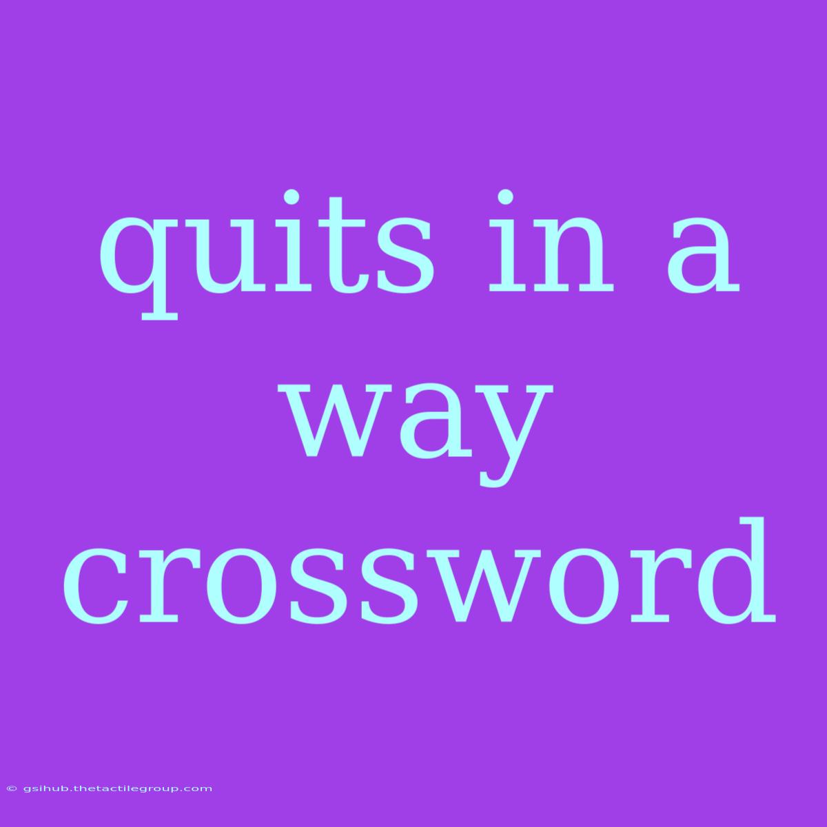 Quits In A Way Crossword