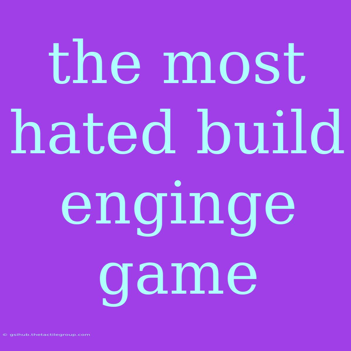 The Most Hated Build Enginge Game