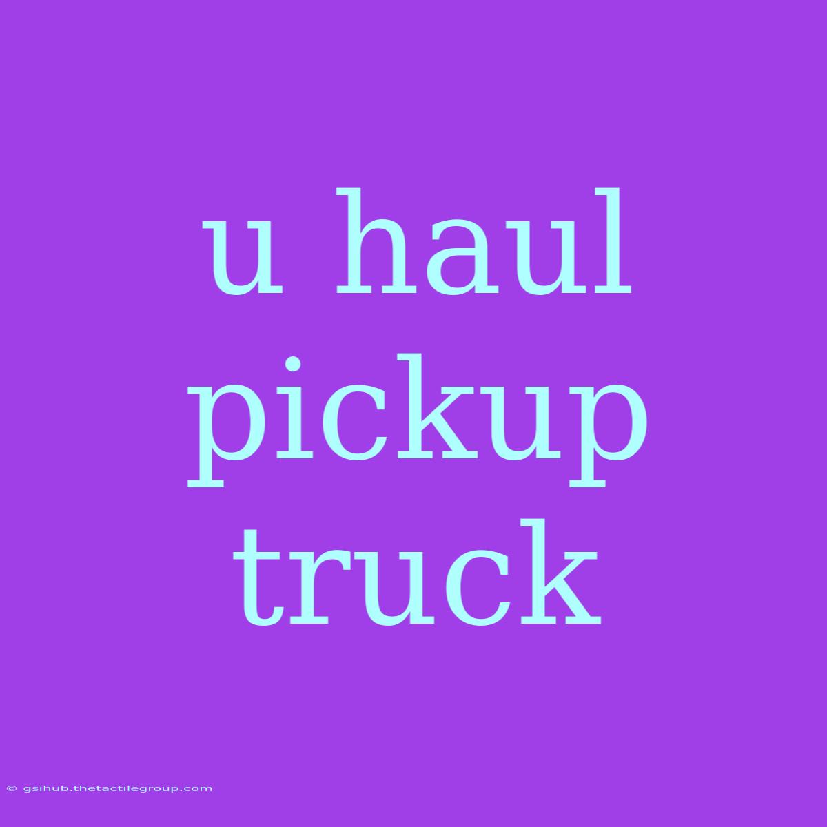 U Haul Pickup Truck