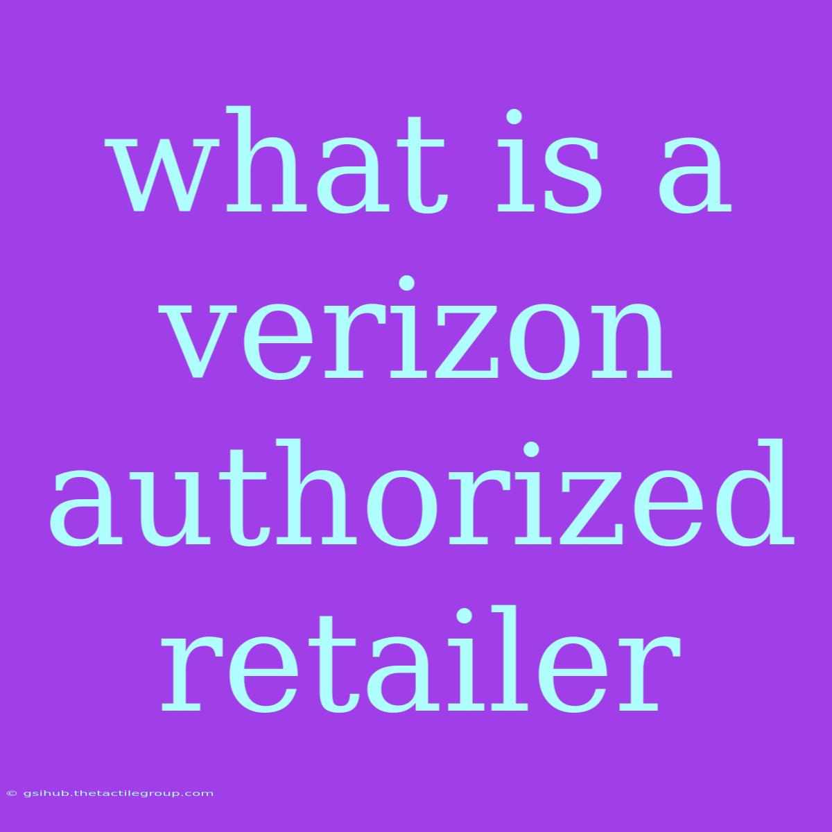 What Is A Verizon Authorized Retailer