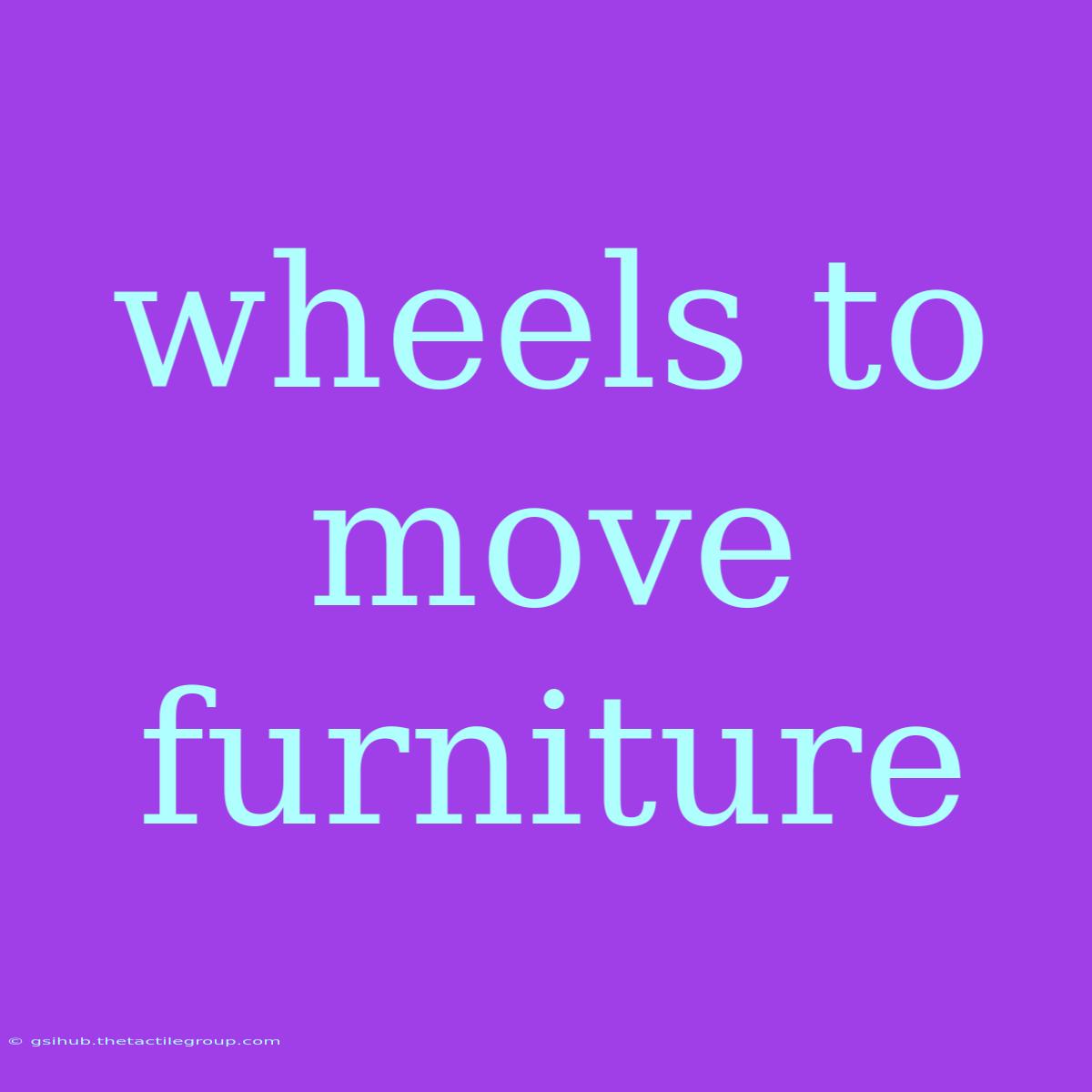 Wheels To Move Furniture