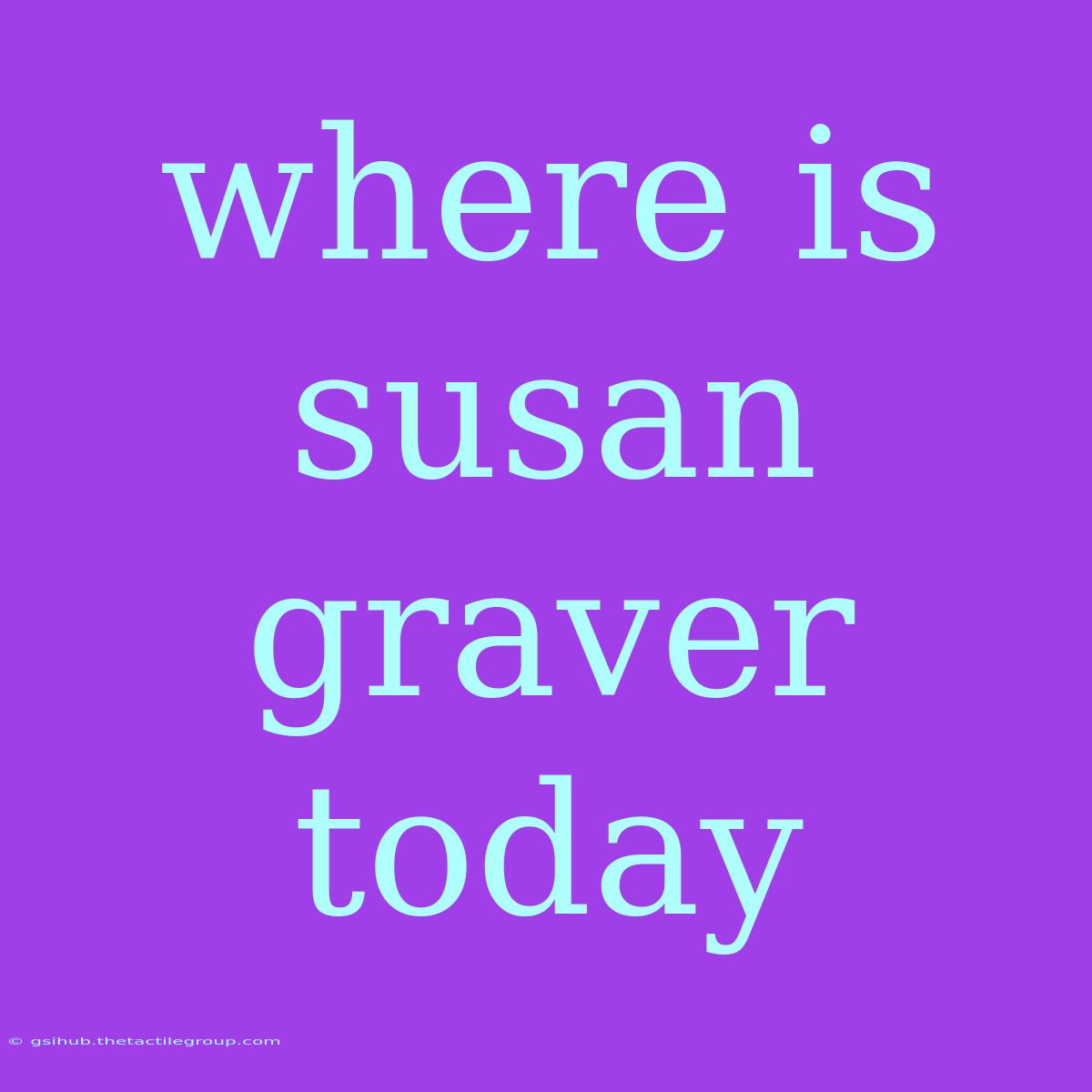 Where Is Susan Graver Today