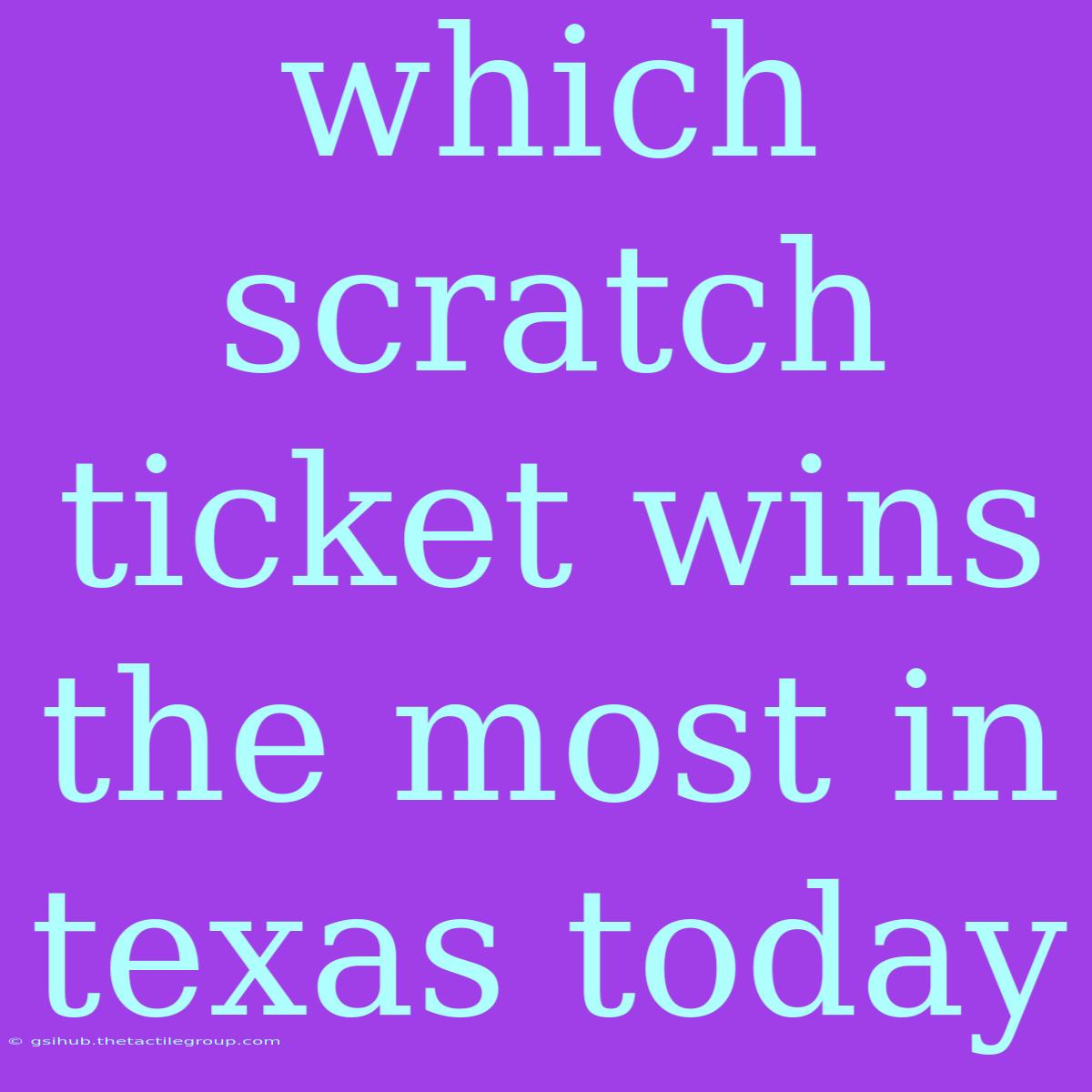 Which Scratch Ticket Wins The Most In Texas Today