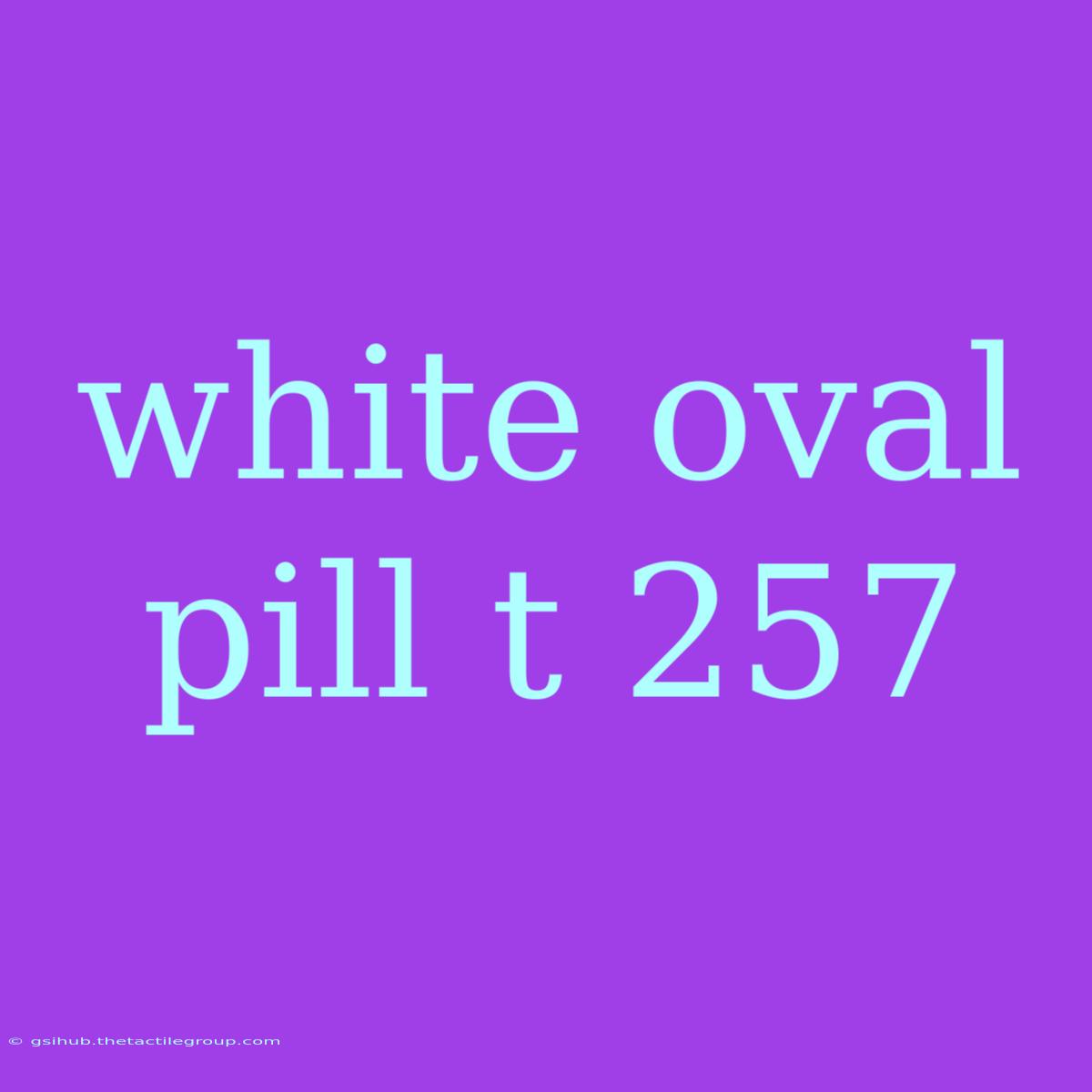 White Oval Pill T 257