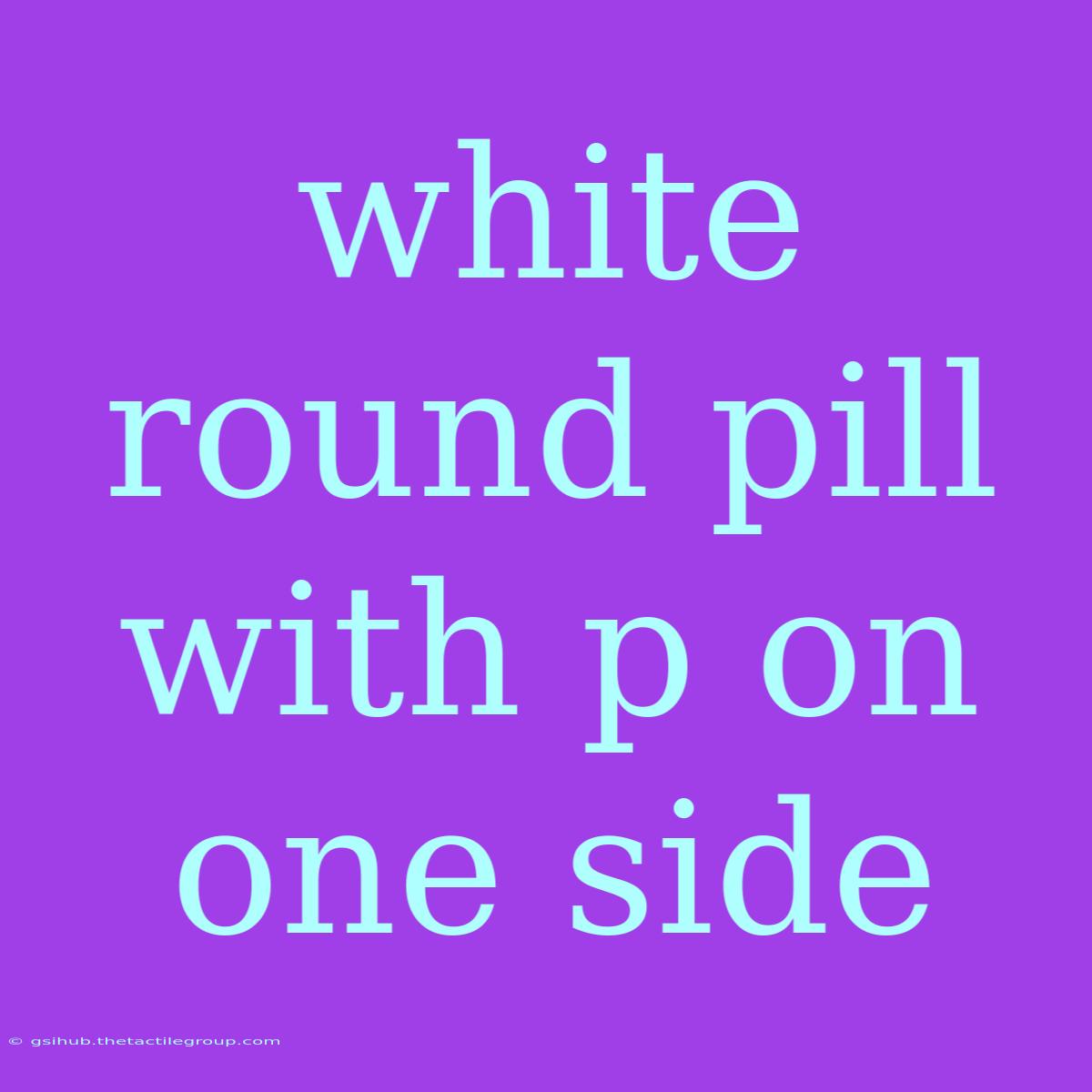 White Round Pill With P On One Side