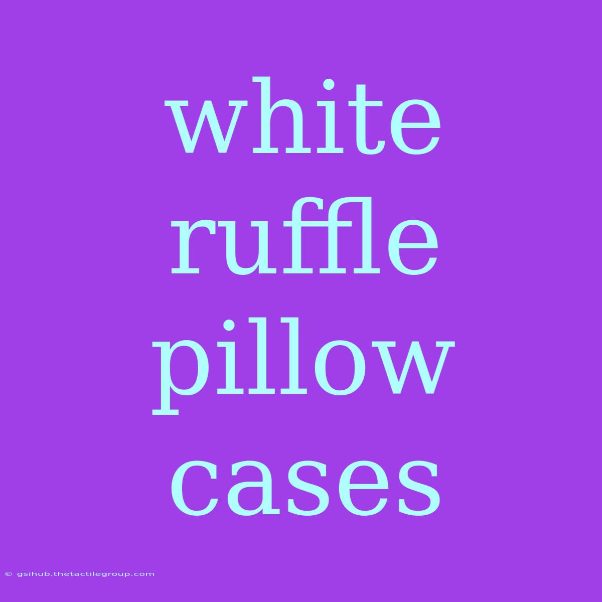 White Ruffle Pillow Cases